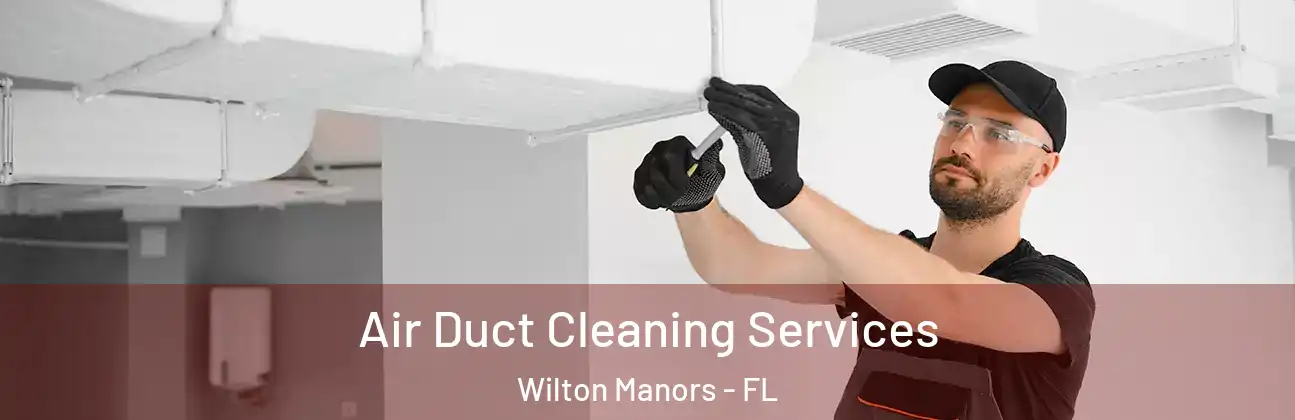 Air Duct Cleaning Services Wilton Manors - FL