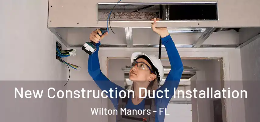  New Construction Duct Installation Wilton Manors - FL